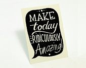 Make Today Ridiculously Amazing
